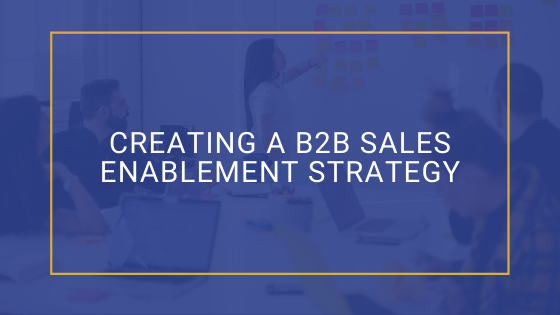 Creating a B2B Sales Enablement Strategy